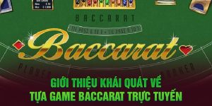 Giới thiệu khái quát về tựa game Baccarat trực tuyến